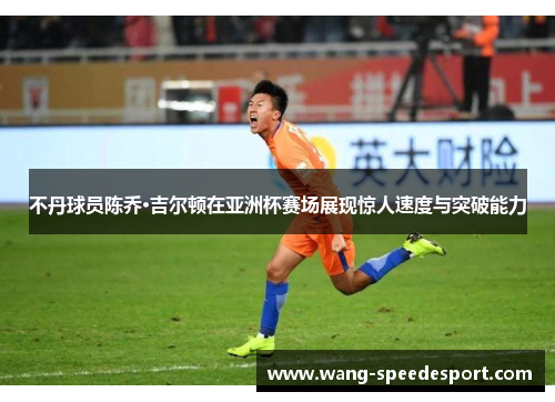 不丹球员陈乔·吉尔顿在亚洲杯赛场展现惊人速度与突破能力