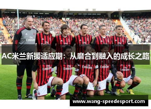 AC米兰新援适应期：从磨合到融入的成长之路