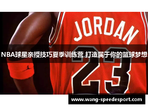 NBA球星亲授技巧夏季训练营 打造属于你的篮球梦想