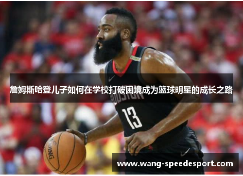 詹姆斯哈登儿子如何在学校打破困境成为篮球明星的成长之路