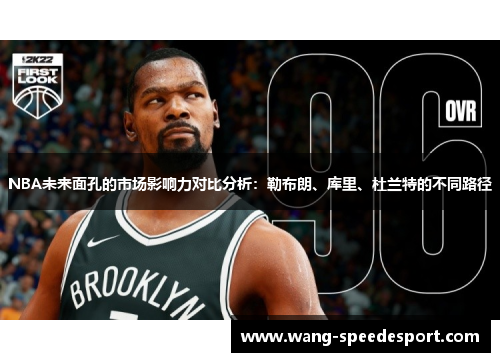 NBA未来面孔的市场影响力对比分析：勒布朗、库里、杜兰特的不同路径