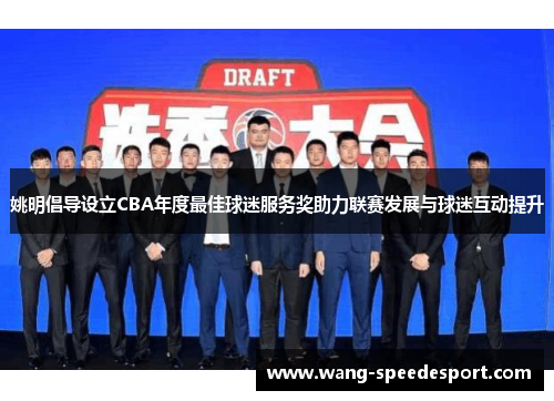 姚明倡导设立CBA年度最佳球迷服务奖助力联赛发展与球迷互动提升