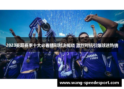 2023英超赛季十大必看精彩对决揭晓 激烈对抗引爆球迷热情