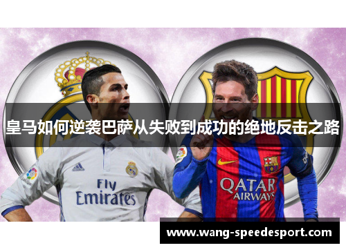 皇马如何逆袭巴萨从失败到成功的绝地反击之路