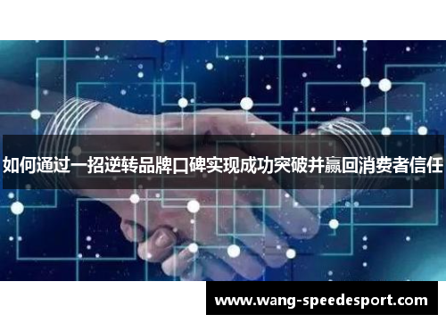 如何通过一招逆转品牌口碑实现成功突破并赢回消费者信任