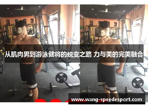 从肌肉男到游泳健将的蜕变之路 力与美的完美融合