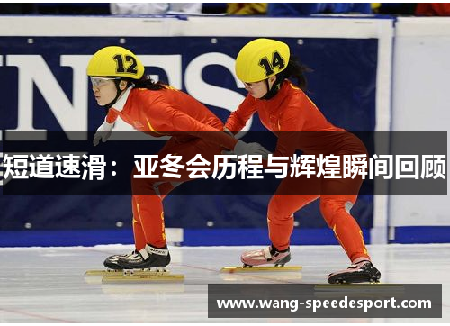 短道速滑：亚冬会历程与辉煌瞬间回顾