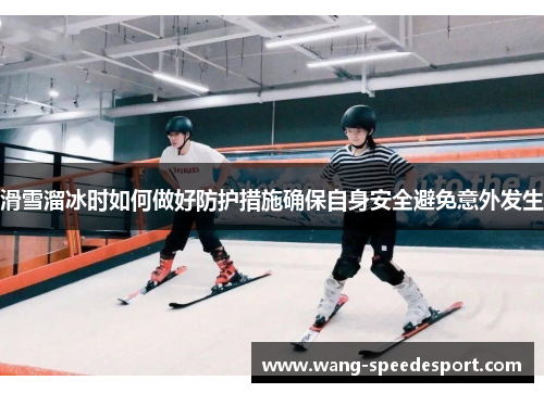 滑雪溜冰时如何做好防护措施确保自身安全避免意外发生