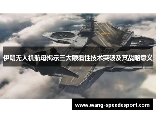 伊朗无人机航母揭示三大颠覆性技术突破及其战略意义