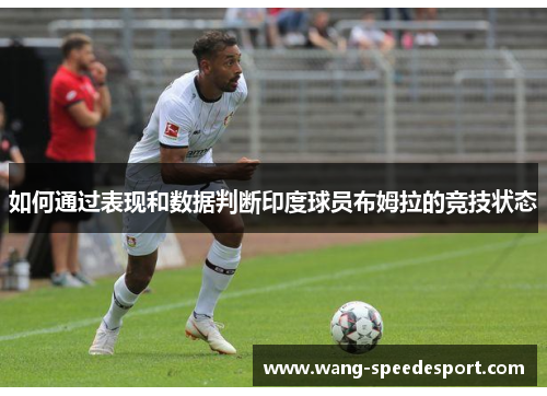 如何通过表现和数据判断印度球员布姆拉的竞技状态