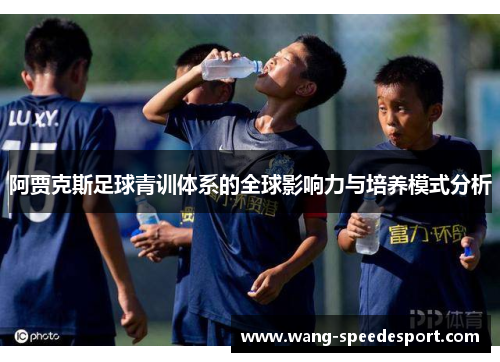 阿贾克斯足球青训体系的全球影响力与培养模式分析