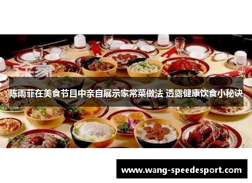 陈雨菲在美食节目中亲自展示家常菜做法 透露健康饮食小秘诀