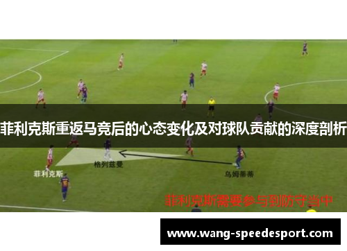 菲利克斯重返马竞后的心态变化及对球队贡献的深度剖析