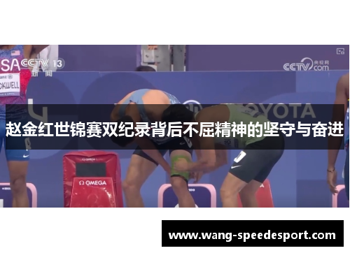 赵金红世锦赛双纪录背后不屈精神的坚守与奋进