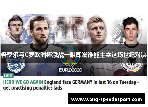 希季尔与C罗欧洲杯激战一触即发谁能主宰这场世纪对决
