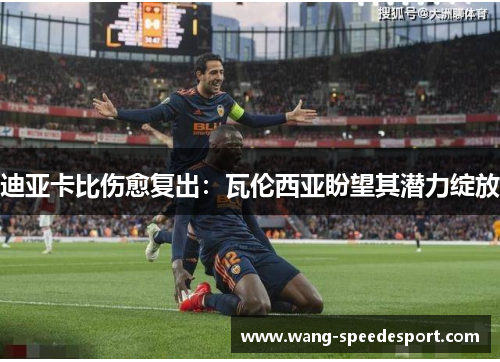 迪亚卡比伤愈复出：瓦伦西亚盼望其潜力绽放