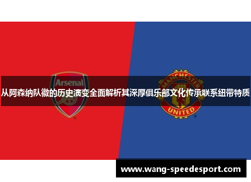 从阿森纳队徽的历史演变全面解析其深厚俱乐部文化传承联系纽带特质 从阿森纳队徽的历史演变全面解析其深厚俱乐部文化传承联系纽带特质