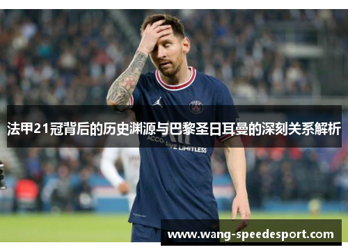 法甲21冠背后的历史渊源与巴黎圣日耳曼的深刻关系解析